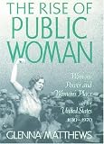 Matthews, Glenna: The Rise of Public Woman: Woman's Power and Woman's Place in the United States, 1630-1970 Matthews, Glenna: The Rise of Public Woman: Woman's Power and Woman's Place in the United States, 1630-1970