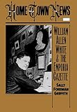 Griffith, Sally Foreman: Home Town News: William Allen White and the Emporia Gazette Griffith, Sally Foreman: Home Town News: William Allen White and the Emporia Gazette