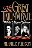 Peterson, Merrill D.: The Great Triumvirate: Webster, Clay, and Calhoun Peterson, Merrill D.: The Great Triumvirate: Webster, Clay, and Calhoun