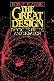 Adair, Robert Kemp: The Great Design: Particles, Fields, and Creation Adair, Robert Kemp: The Great Design: Particles, Fields, and Creation
