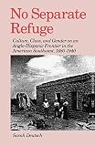 Deutsch, Sarah: No Separate Refuge: Culture, Class, and Gender on an Anglo-Hispanic Frontier in the American Southwest, 1880-1940 Deutsch, Sarah: No Separate Refuge: Culture, Class, and Gender on an Anglo-Hispanic Frontier in the American Southwest, 1880-1940