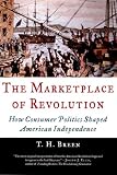 Breen, T. H.: The Marketplace Of Revolution: How Consumer Politics Shaped American Independence Breen, T. H.: The Marketplace Of Revolution: How Consumer Politics Shaped American Independence