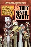 Boller, Paul F.: They Never Said It: A Book of Fake Quotes, Misquotes and Misleading Attributions Boller, Paul F.: They Never Said It: A Book of Fake Quotes, Misquotes and Misleading Attributions