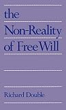 Double, Richard: The Non-Reality of Free Will Double, Richard: The Non-Reality of Free Will
