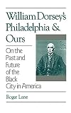 Lane, Roger: William Dorsey's Philadelphia and Ours: On the Past and Future of the Black City in America