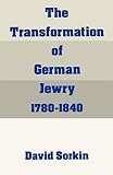 Sorkin, David: The Transformation of German Jewry, 1780-1840