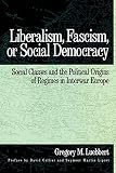 Luebbert, Gregory M.: Liberalism, Fascism, or Social Democracy: Social Classes and the Political Origins of Regimes in Interwar Europe