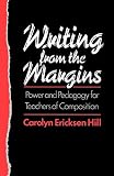 Hill, Carolyn Ericksen: Writing from the Margins: Power And Pedagogy for Teachers of Composition