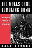 Stokes, Gale: The Walls Came Tumbling Down: The Collapse of Communism in Eastern Europe Stokes, Gale: The Walls Came Tumbling Down: The Collapse of Communism in Eastern Europe