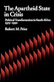 Price, Robert M.: The Apartheid State in Crisis: Political Transformation of S. Africa, 1975-1990 Price, Robert M.: The Apartheid State in Crisis: Political Transformation of S. Africa, 1975-1990
