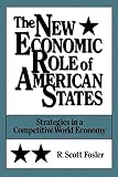 Fosler, R. Scott: The New Economic Role of American States: Strategies in a Competitive World Economy Fosler, R. Scott: The New Economic Role of American States: Strategies in a Competitive World Economy
