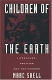 Shell, Marc: Children of the Earth: Literature, Politics, and Nationhood