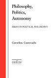 Castoriadis, Cornelius: Philosophy, Politics, Autonomy Castoriadis, Cornelius: Philosophy, Politics, Autonomy