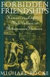 Rocke, Michael: Forbidden Friendships: Homosexuality and Male Culture in Renaissance Florence
