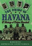 Echevarria, Roberto Gonzalez: The Pride of Havana : A History of Cuban Baseball
