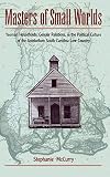 McCurry, Stephanie: Masters of Small Worlds: Yeoman Households, Gender Relations, and the Political Culture of the Antebellum South Carolina Low Country McCurry, Stephanie: Masters of Small Worlds: Yeoman Households, Gender Relations, and the Political Culture of the Antebellum South Carolina Low Country