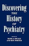 Micale, Mark S.: Discovering the History of Psychiatry Micale, Mark S.: Discovering the History of Psychiatry