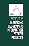 Huxhold, William E.: Managing Geographic Information System Projects Huxhold, William E.: Managing Geographic Information System Projects