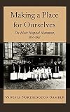 Gamble, Vanessa Northington: Making a Place for Ourselves: The Black Hospital Movement 1920-1945