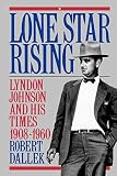 Dallek, Robert: Lone Star Rising : Lyndon Johnson and His Times, 1908-1960 Dallek, Robert: Lone Star Rising : Lyndon Johnson and His Times, 1908-1960