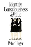 Unger, Peter K.: Identity, Consciousness and Value Unger, Peter K.: Identity, Consciousness and Value