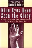 Balmer, Randall H.: Mine Eyes Have Seen the Glory : A Journey into the Evangelical Subculture in America Balmer, Randall H.: Mine Eyes Have Seen the Glory : A Journey into the Evangelical Subculture in America