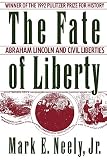 Neely, Mark E.: The Fate of Liberty: Abraham Lincoln and Civil Liberties Neely, Mark E.: The Fate of Liberty: Abraham Lincoln and Civil Liberties