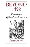 Axtell, James: Beyond 1492: Encounters in Colonial North America Axtell, James: Beyond 1492: Encounters in Colonial North America