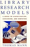 Mann, Thomas: Library Research Models: A Guide to Classification, Cataloging, and Computers