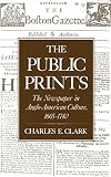 Clark, Charles E.: The Public Prints: The Newspaper in Anglo-American Culture, 1665-1740 Clark, Charles E.: The Public Prints: The Newspaper in Anglo-American Culture, 1665-1740