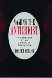 Fuller, Robert C.: Naming the Antichrist : The History of an American Obsession Fuller, Robert C.: Naming the Antichrist : The History of an American Obsession