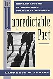 Levine, Lawrence W.: The Unpredictable Past: Explorations in American Cultural History
