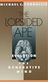 Corballis, Michael C.: The Lopsided Ape: Evolution of the Generative Mind