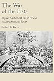 Davis, Robert C.: The War of the Fists: Popular Culture and Public Violence in Late Renaissance Venice