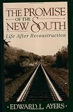 Ayers, Edward L.: The Promise of the New South : Life after Reconstruction Ayers, Edward L.: The Promise of the New South : Life after Reconstruction