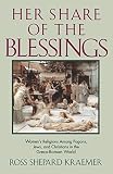 Kraemer, Ross Shepard: Her Share of the Blessings: Women's Religions Among Pagans, Jews, and Christians in the Greco-Roman World Kraemer, Ross Shepard: Her Share of the Blessings: Women's Religions Among Pagans, Jews, and Christians in the Greco-Roman World