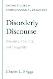 Briggs, Charles L.: Disorderly Discourse: Narrative, Conflict, & Inequality
