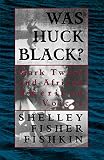 Fishkin, Shelley Fisher: Was Huck Black Fishkin, Shelley Fisher: Was Huck Black