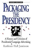 Jamieson, Kathleen Hall: Packaging the Presidency: A History and Criticism of Presidential Campaign Advertising