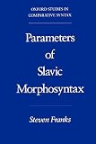Franks, Steven: Parameters of Slavic Morphosyntax