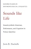Nuckolls, Janis B.: Sounds Like Life: Sound-Symbolic Grammar, Performance, and Cognition in Pastaza Quechua