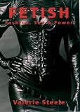 Steele, Valerie: Fetish: Fashion, Sex, and Power