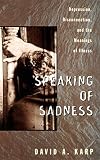 Karp, David Allen: Speaking of Sadness: Depression, Disconnection, and the Meaning of Illness Karp, David Allen: Speaking of Sadness: Depression, Disconnection, and the Meaning of Illness