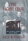 Mitchell, Reid: The Vacant Chair: The Northern Soldier Leaves Home Mitchell, Reid: The Vacant Chair: The Northern Soldier Leaves Home