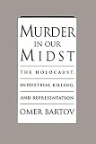 Bartov, Omer: Murder in Our Midst: The Holocaust, Industrial Killing, and Representation