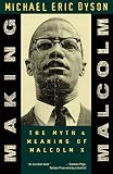 Dyson, Michael Eric: Making Malcolm: The Myth and Meaning of Malcolm X Dyson, Michael Eric: Making Malcolm: The Myth and Meaning of Malcolm X