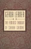 Lerner, Gerda: The Feminist Thought of Sarah Grimke Lerner, Gerda: The Feminist Thought of Sarah Grimke