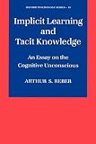 Reber, Arthur S.: Implicit Learning and Tacit Knowledge: An Essay on the Cognitive Unconscious