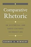 Kennedy, George A.: Comparative Rhetoric: An Historical and Cross-Cultural Introduction Kennedy, George A.: Comparative Rhetoric: An Historical and Cross-Cultural Introduction