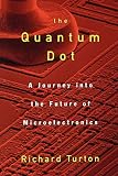Turton, Richard: The Quantum Dot: A Journey into the Future of Microelectronics Turton, Richard: The Quantum Dot: A Journey into the Future of Microelectronics